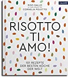 Risotto, ti amo!: 101 Rezepte der besten Köche der Welt