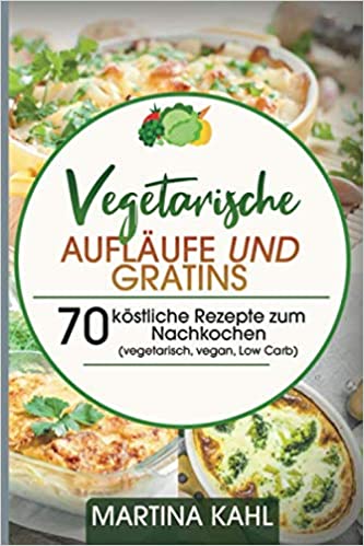 Vegetarische Aufläufe und Gratins: köstliche Rezepte zum Nachkochen